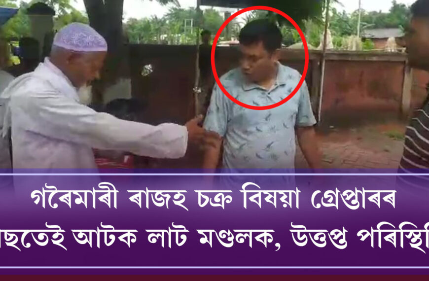 গৰৈমাৰী ৰাজহ চক্ৰ বিষয়া গ্ৰেপ্তাৰৰ পিছতেই আটক লাট মণ্ডলক, উত্তপ্ত পৰিস্থিতি
